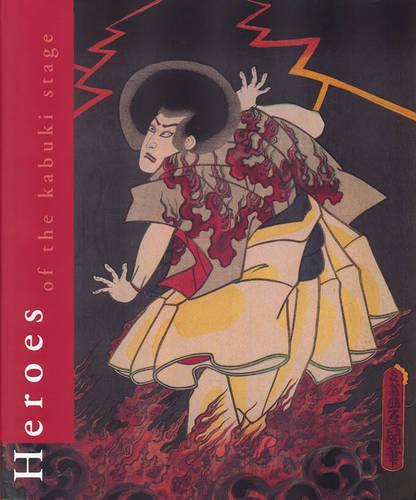 Heroes of the Kabuki Stage: An Introduction to the World of Kabuki with Retellings of Famous Plays, illustrated by Woodblock Prints
