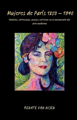 Mujeres de París 1850 - 1940: Modelos, cortesanas, musas y artistas en el nacimiento del arte moderno