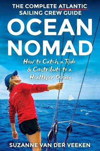 Ocean Nomad: The Complete Atlantic Sailing Crew Guide - How to Catch a Ride & Contribute to a Healthier Ocean