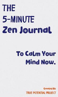The 5-Minute Zen Journal: Practice The Art Of Reflection, Mindfulness & Happiness