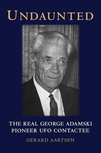 Undaunted: The Real George Adamski - Pioneer UFO Contactee