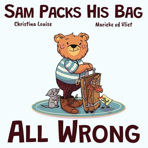 Sam Packs His Bag All Wrong: A story about making mistakes, asking for help, and planning ahead