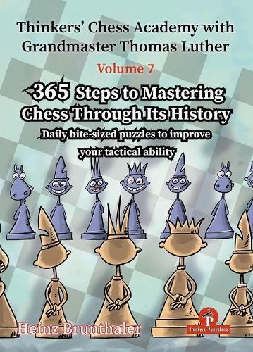 Thinkers' Chess Academy with Grandmaster Thomas Luther - Volume 7 by Heinz Brunthaler: 365 Steps to Mastering Chess Through its History