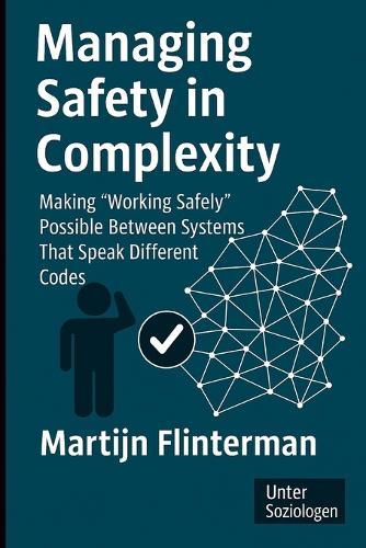 Managing Safety in Complexity: Making 'Working Safely' Possible Between Systems That Speak Different Codes