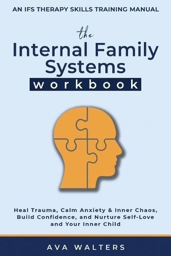 The Internal Family Systems Workbook: An IFS Therapy Skills Training Manual for Beginners - Heal Trauma, Calm Anxiety & Inner Chaos, Build Confidence, and Nurture Self-Love and Your Inner Child