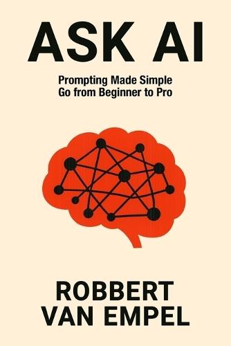 Ask AI: Prompting Made Simple. Go from Beginner to Pro.