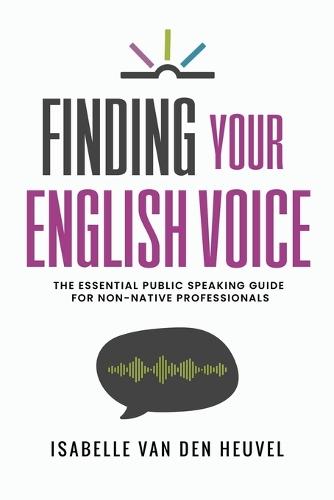 Finding Your English Voice: The Essential Public Speaking Guide for Non-Native Professionals