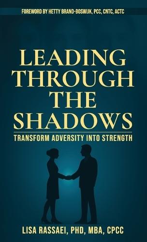 Leading Through the Shadows: Transform Adversity into Strength