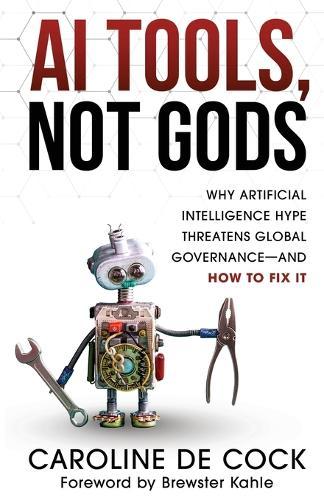 AI Tools, Not Gods: Why Artificial Intelligence Hype Threatens Global Governance-and How to Fix It