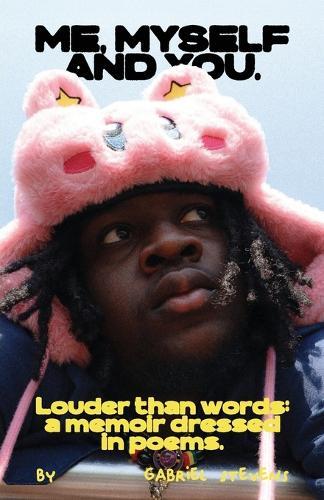 Me, Myself And You: Louder than words: a memoir dressed in poems