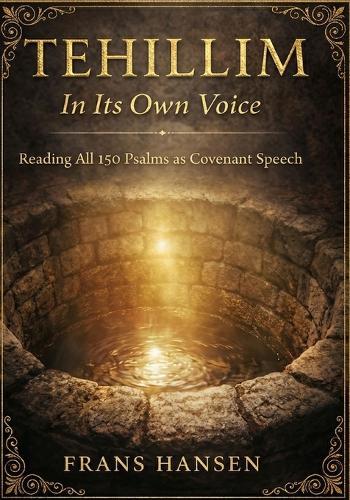 TEHILLIM In Its Own Voice: Reading All 150 Psalms As Covenant Speech