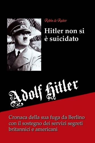 Hitler non si è suicidato: Cronaca della sua fuga da Berlino con il sostegno dei servizi segreti britannici e americani