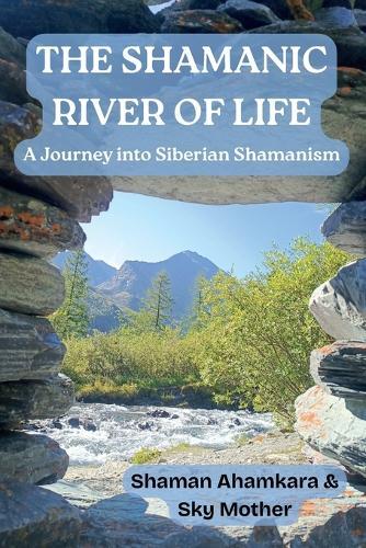 The Shamanic River of Life: A Journey into Siberian Shamanism
