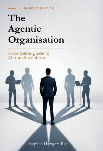 The Agentic Organisation: A complete AI transformation framework - European Edition