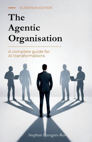 The Agentic Organisation: A complete AI transformation framework - European Edition