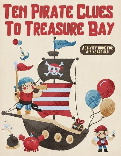 Ten Pirate Clues to Treasure Bay: A Pirate Activity Book for Kids Ages 4-7 with Puzzles, Coloring, Hidden Clues: 56-Page Pirate Activity Book for Kids
