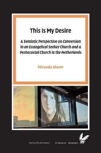 This Is My Desire: A semiotic perspective on Conversion in an Evangelical Seeker Church and a Pentecostal Church in the Netherlands