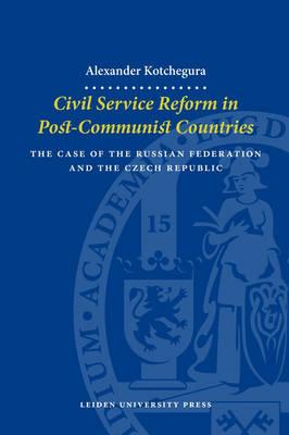 Civil Service Reform in Post-Communist Countries: The Case of the Russian Federation and the Czech Republic