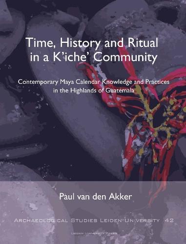 Time, History and Ritual in a K'iche' Community: Contemporary Maya Calendar Knowledge and Practices in the Highlands of Guatemala