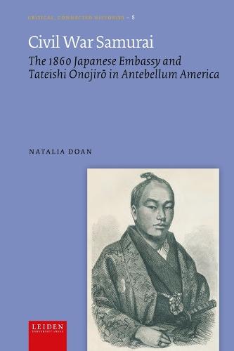 Civil War Samurai: The 1860 Japanese Embassy and Tateishi Onojirō in Antebellum America