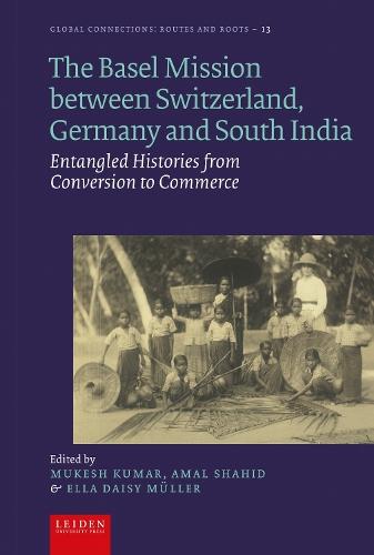 The Basel Mission Between Switzerland, Germany and South India: Entangled Histories from Conversion to Commerce