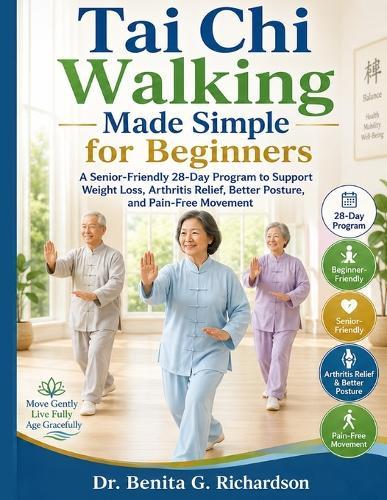 Tai Chi Walking Made Simple for Beginners: A Senior-Friendly 28-Day Program to Support Weight Loss, Arthritis Relief, Better Posture, and Pain-Free Movement