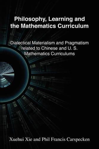 Philosophy, Learning and the Mathematics Curriculum: Dialectal Materialism and Pragmatism related to Chinese and U.S. Mathematics Curriculum