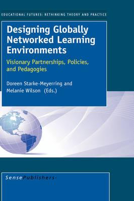 Designing Globally Networked Learning Environments: Visionary Partnerships, Policies, and Pedagogies