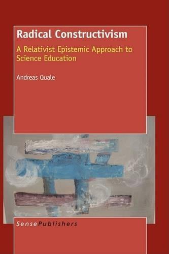 Radical Constructivism: A Relativist Epistemic Approach to Science Education