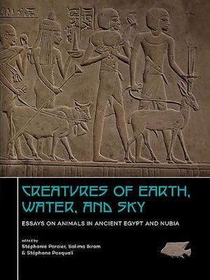 Creatures of Earth, Water and Sky: Essays on Animals in Ancient Egypt and Nubia