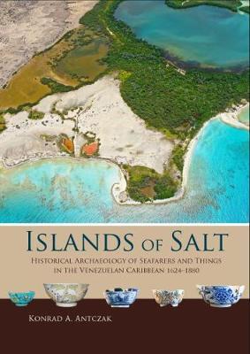 Islands of Salt: Historical Archaeology of Seafarers and Things in the Venezuelan Caribbean, 1624–1880