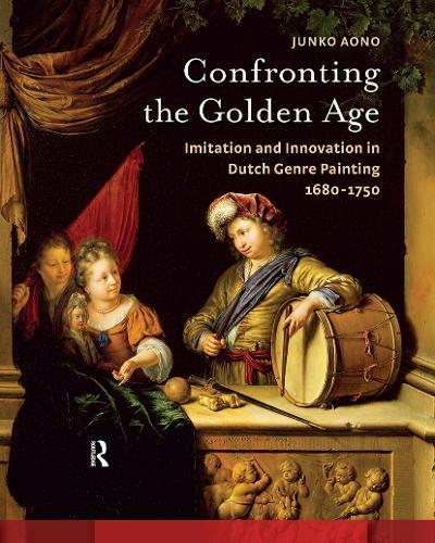 Confronting the Golden Age: Imitation and Innovation in Dutch Genre Painting 1680-1750