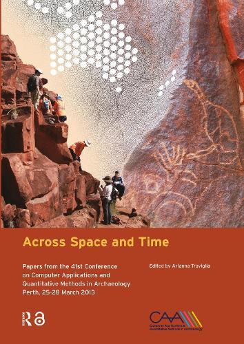 Across Space and Time: Papers from the 41st Conference on Computer Applications and Quantitative Methods in Archaeology, Perth, 25-28 March 2013