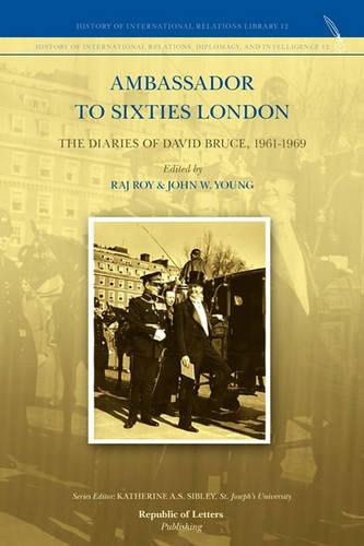 Ambassador to Sixties London: The Diaries of David Bruce, 1961-1969