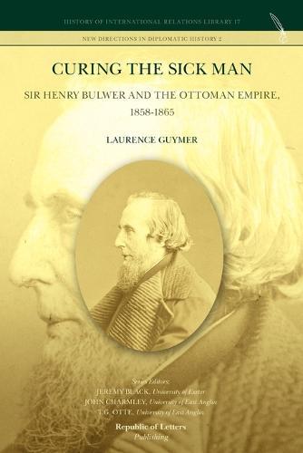 Curing the Sick Man: Sir Henry Bulwer and the Ottoman Empire, 1858-1865