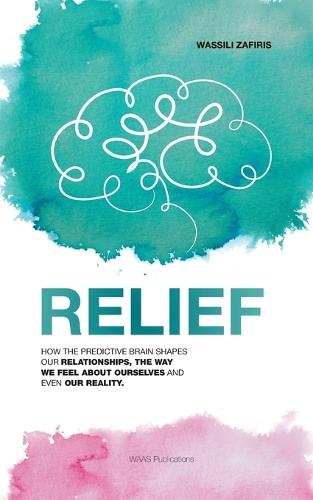 Relief: How the predictive brain shapes our relationships, the way we feel about ourselves and even our reality
