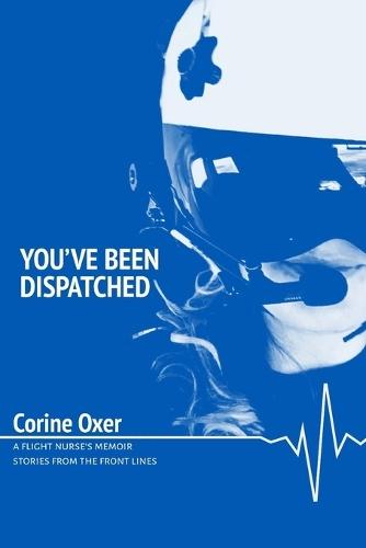 You've Been Dispatched: A Flight Nurse's Memoir - Stories from the Front Lines