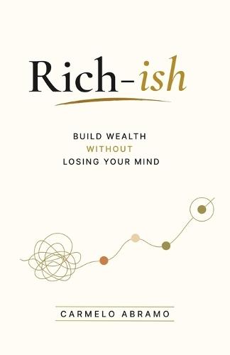 Rich-ish: Build Wealth Without Losing Your Mind