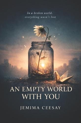 An Empty World With You: A dystopian romance about survival and the one person who made the silence feel like home