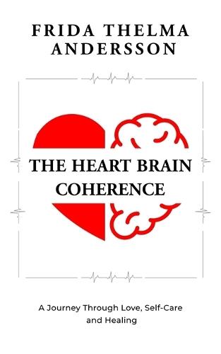 The Heart Brain Coherence: A Journey Through Love, Self-Care and Healing