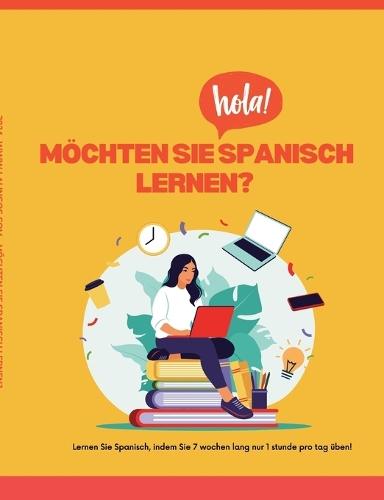 Möchten Sie Spanisch lernen?: -Lernen Sie Spanisch, indem Sie 7 Wochen lang 1 Stunde pro Tag üben -