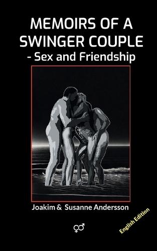 Memoirs of a Swinger Couple: Sex and Friendship