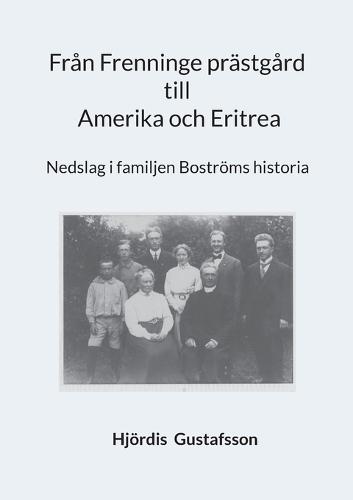 Från Frenninge prästgård till Amerika och Eritrea: Nedslag i familjen Boströms historia