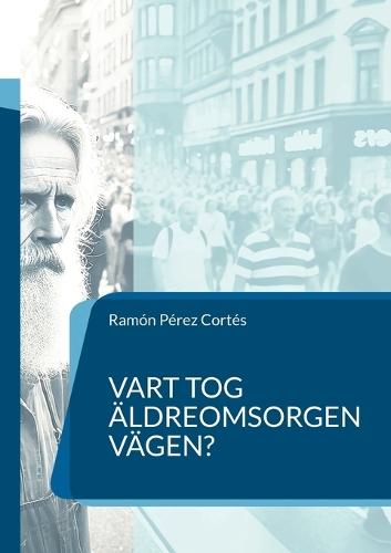Vart tog äldreomsorgen vägen?: en nödvändig frågeställning