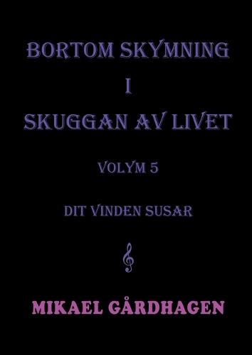 Bortom skymning i skuggan av livet: volym 5 Dit vinden susar