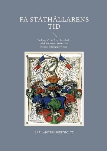 På ståthållarens tid: En biografi om Evert Breitholtz och hans krets i 1600-talets svenska östersjöprovinser.