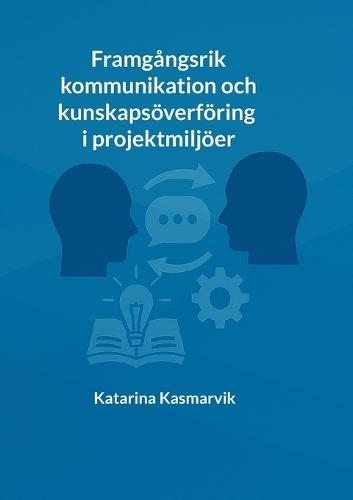 Framgångsrik kommunikation och kunskapsöverföring i projektmiljöer