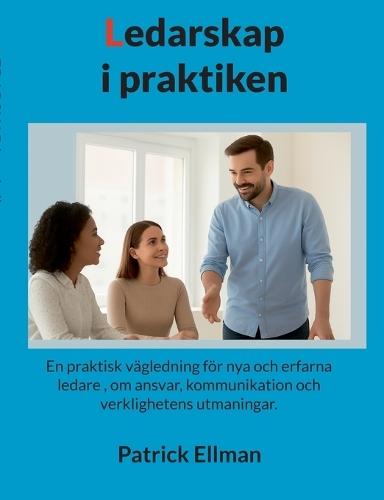 Ledarskap i praktiken: En praktisk vägledning för nya och erfarna ledare, om ansvar, kommunikation och verklighetens utmaningar.
