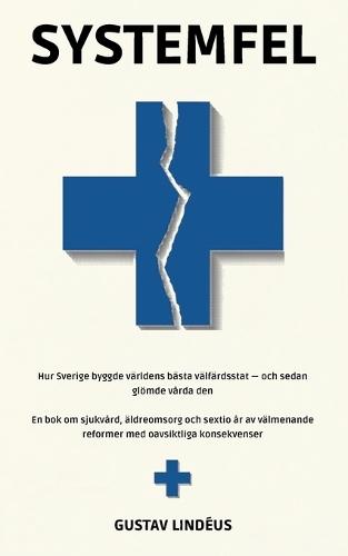 Systemfel: Hur Sverige byggde världens bästa välfärdsstat och sedan glömde vårda den