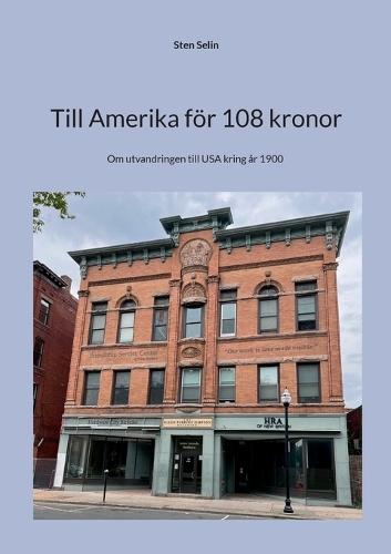 Till Amerika för 108 kronor: Om utvandringen till USA kring år 1900